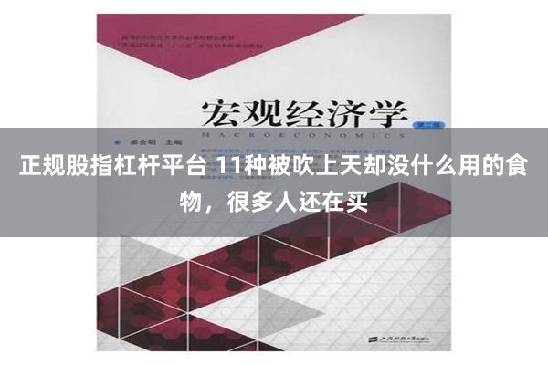 正规股指杠杆平台 11种被吹上天却没什么用的食物，很多人还在买