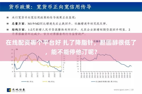 在线配资哪个平台好 扎了降脂针，胆固醇很低了，能不能停他汀呢？