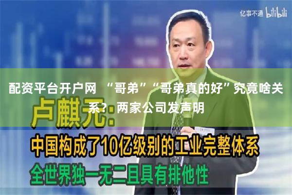 配资平台开户网  “哥弟”“哥弟真的好”究竟啥关系？ 两家公司发声明