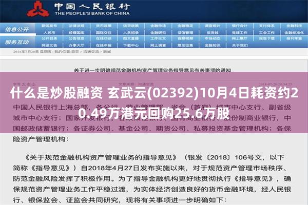 什么是炒股融资 玄武云(02392)10月4日耗资约20.49万港元回购25.6万股