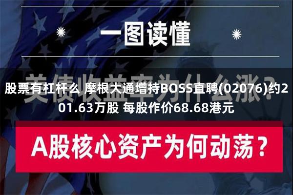 股票有杠杆么 摩根大通增持BOSS直聘(02076)约201.63万股 每股作价68.68港元