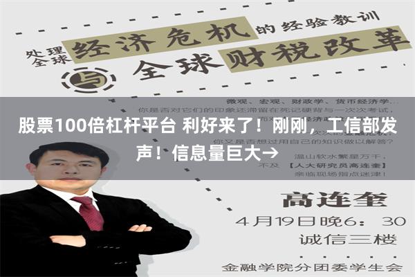 股票100倍杠杆平台 利好来了！刚刚，工信部发声！信息量巨大→