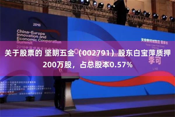 关于股票的 坚朗五金（002791）股东白宝萍质押200万股，占总股本0.57%