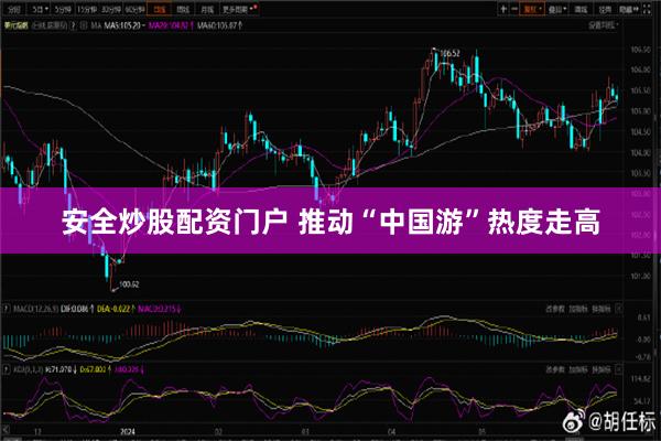 安全炒股配资门户 推动“中国游”热度走高